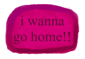 you REALLY wanna go home now